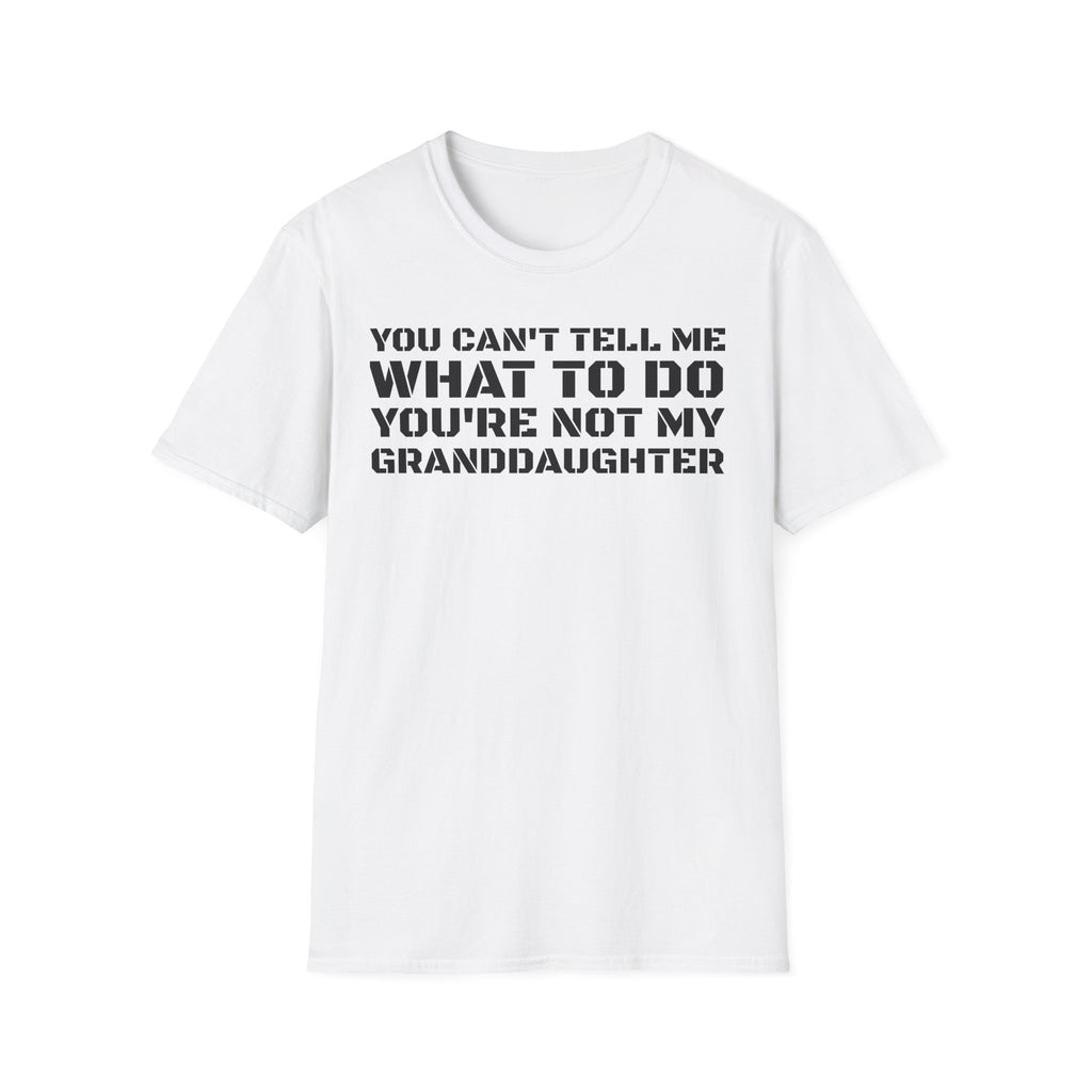 You're Not My Granddaughter T-Shirt — Gift for Grandpa